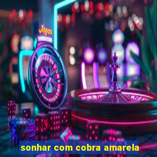 sonhar com cobra amarela